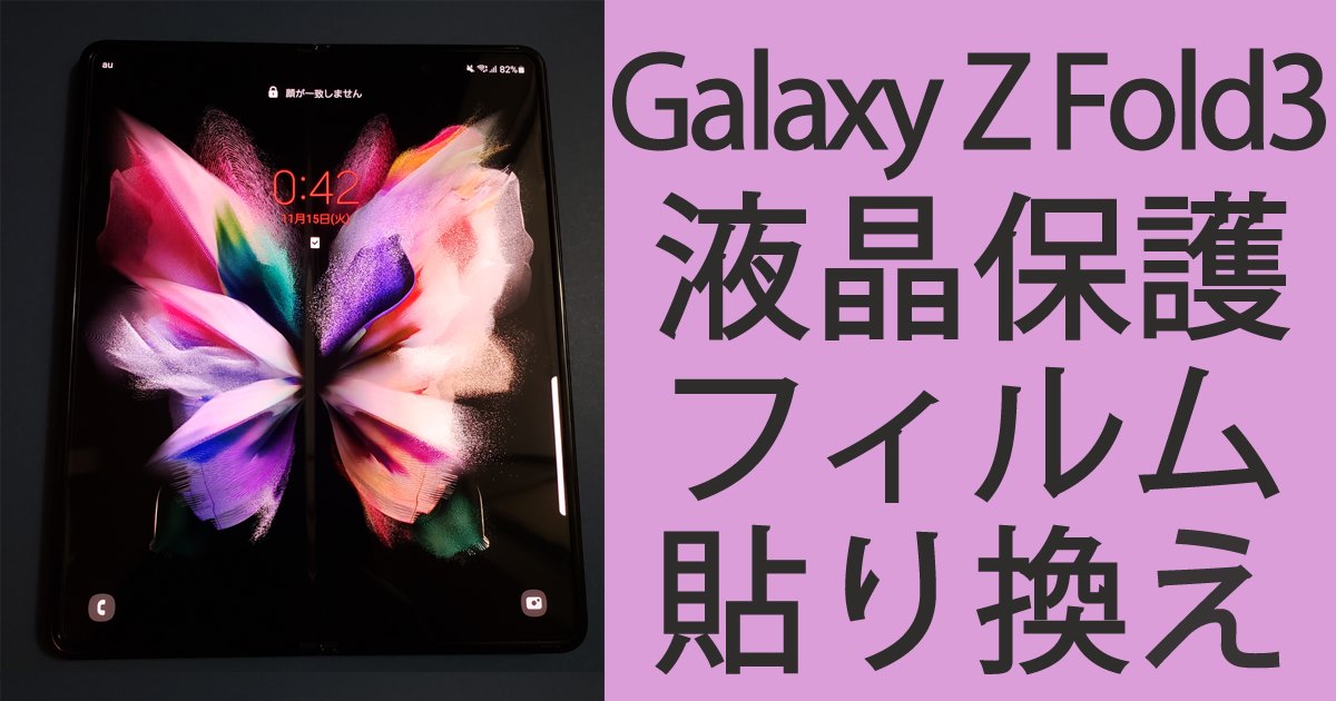 Galaxy Z Fold3 液晶保護フィルムを貼り替え無償で交換！